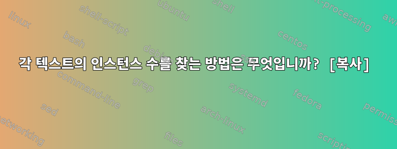 각 텍스트의 인스턴스 수를 찾는 방법은 무엇입니까? [복사]