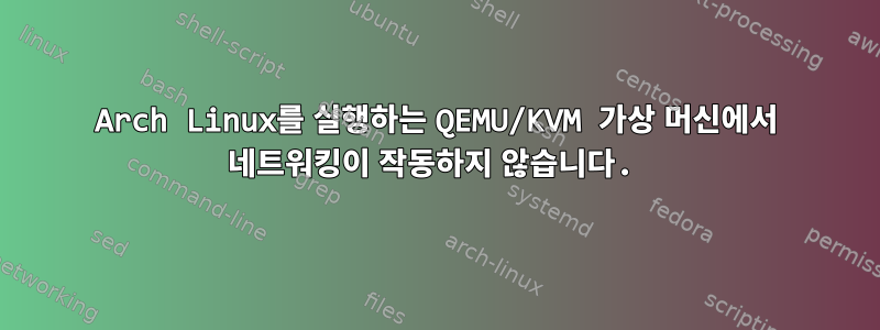 Arch Linux를 실행하는 QEMU/KVM 가상 머신에서 네트워킹이 작동하지 않습니다.