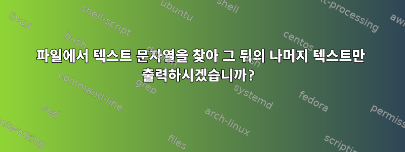 파일에서 텍스트 문자열을 찾아 그 뒤의 나머지 텍스트만 출력하시겠습니까?