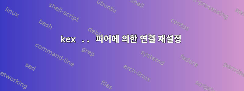 kex .. 피어에 의한 연결 재설정