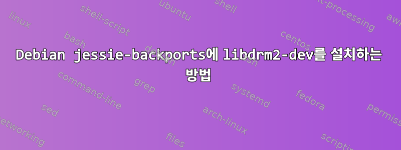 Debian jessie-backports에 libdrm2-dev를 설치하는 방법