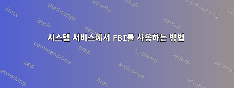 시스템 서비스에서 FBI를 사용하는 방법