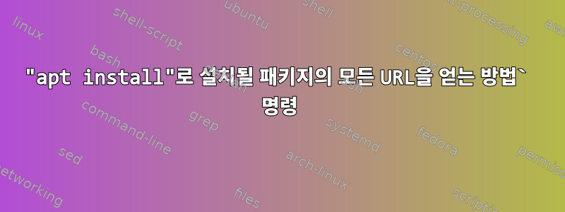 "apt install"로 설치될 패키지의 모든 URL을 얻는 방법` 명령