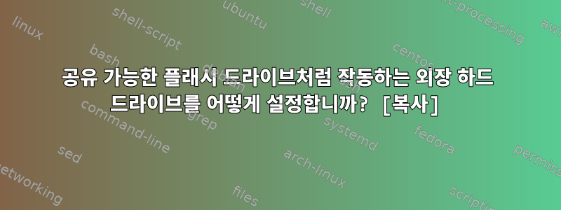 공유 가능한 플래시 드라이브처럼 작동하는 외장 하드 드라이브를 어떻게 설정합니까? [복사]