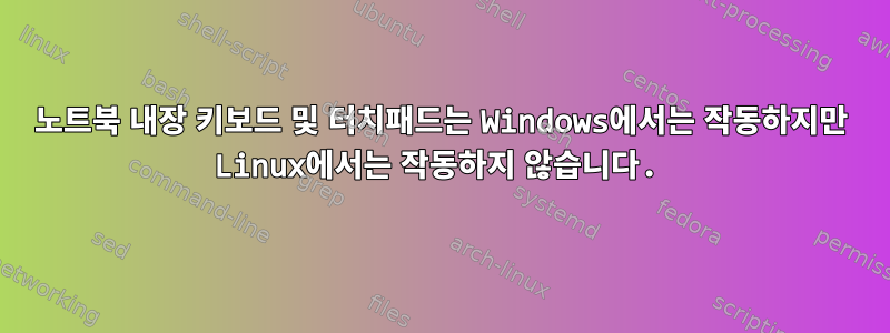 노트북 내장 키보드 및 터치패드는 Windows에서는 작동하지만 Linux에서는 작동하지 않습니다.