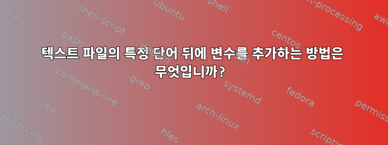 텍스트 파일의 특정 단어 뒤에 변수를 추가하는 방법은 무엇입니까?