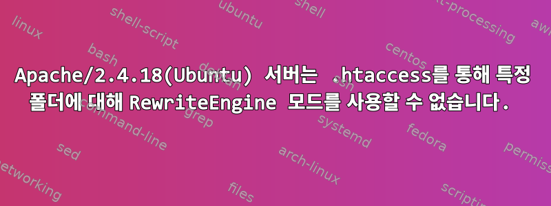 Apache/2.4.18(Ubuntu) 서버는 .htaccess를 통해 특정 폴더에 대해 RewriteEngine 모드를 사용할 수 없습니다.