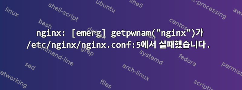 nginx: [emerg] getpwnam("nginx")가 /etc/nginx/nginx.conf:5에서 실패했습니다.