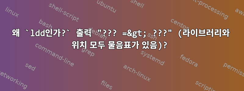 왜 `ldd인가?` 출력 "??? =&gt; ???" (라이브러리와 위치 모두 물음표가 있음)?