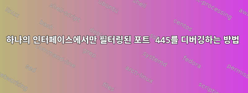 하나의 인터페이스에서만 필터링된 포트 445를 디버깅하는 방법