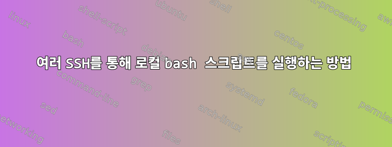 여러 SSH를 통해 로컬 bash 스크립트를 실행하는 방법