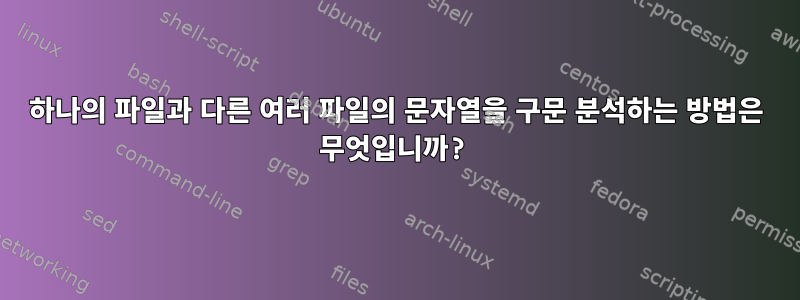 하나의 파일과 다른 여러 파일의 문자열을 구문 분석하는 방법은 무엇입니까?