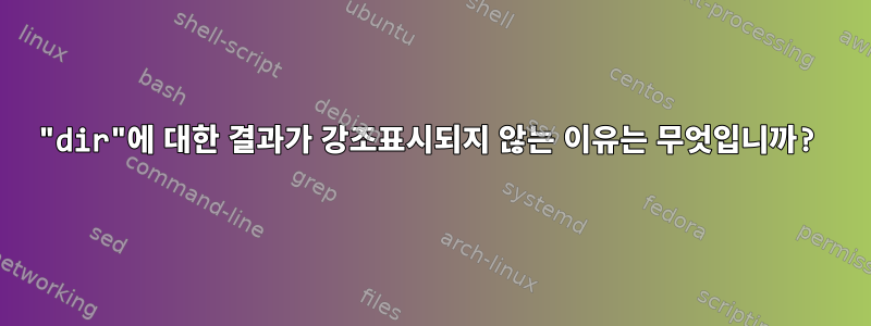 "dir"에 대한 결과가 강조표시되지 않는 이유는 무엇입니까?