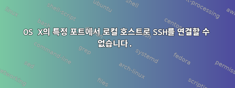 OS X의 특정 포트에서 로컬 호스트로 SSH를 연결할 수 없습니다.