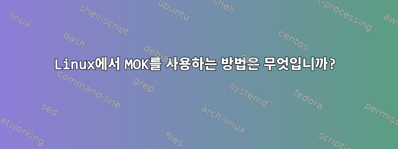 Linux에서 MOK를 사용하는 방법은 무엇입니까?