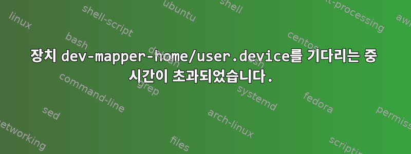 장치 dev-mapper-home/user.device를 기다리는 중 시간이 초과되었습니다.