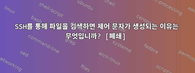 SSH를 통해 파일을 검색하면 제어 문자가 생성되는 이유는 무엇입니까? [폐쇄]