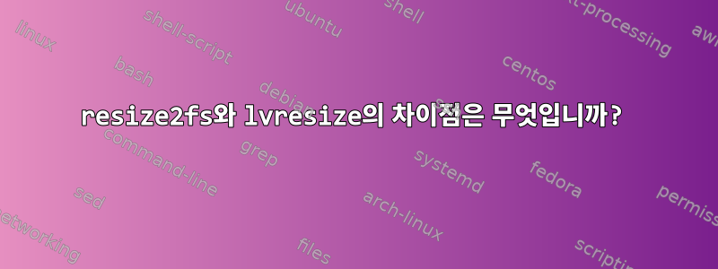 resize2fs와 lvresize의 차이점은 무엇입니까?