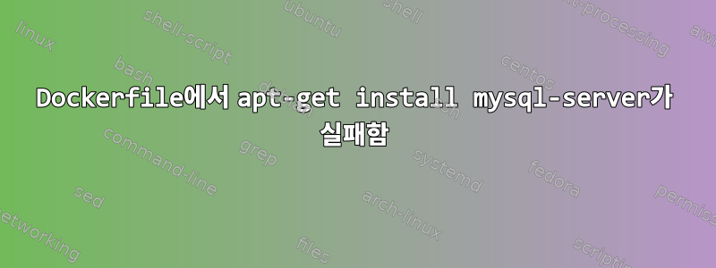 Dockerfile에서 apt-get install mysql-server가 실패함