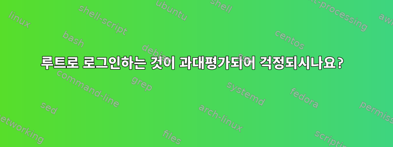 루트로 로그인하는 것이 과대평가되어 걱정되시나요?