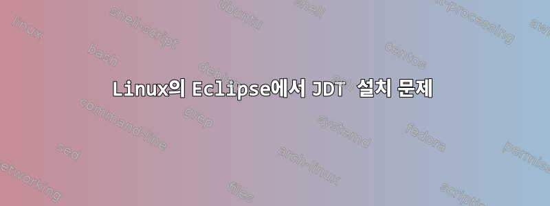 Linux의 Eclipse에서 JDT 설치 문제