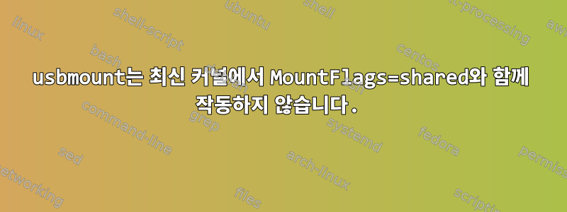 usbmount는 최신 커널에서 MountFlags=shared와 함께 작동하지 않습니다.