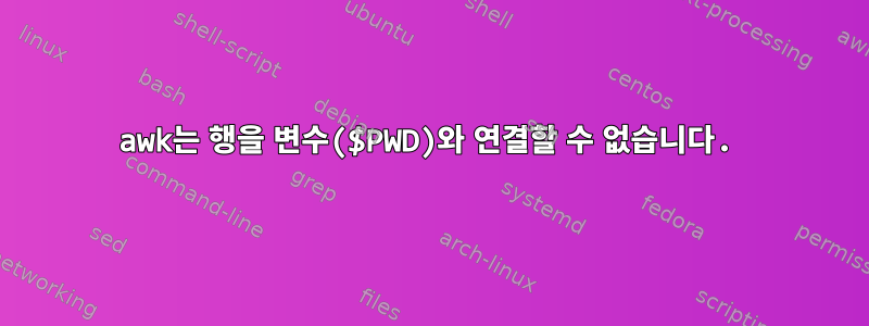 awk는 행을 변수($PWD)와 연결할 수 없습니다.