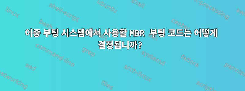 이중 부팅 시스템에서 사용할 MBR 부팅 코드는 어떻게 결정됩니까?