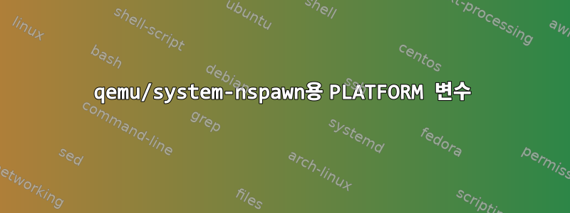 qemu/system-nspawn용 PLATFORM 변수