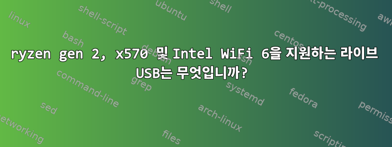 ryzen gen 2, x570 및 Intel WiFi 6을 지원하는 라이브 USB는 무엇입니까?