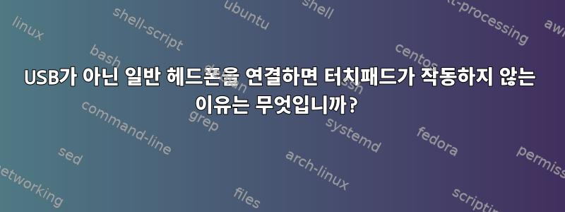 USB가 아닌 일반 헤드폰을 연결하면 터치패드가 작동하지 않는 이유는 무엇입니까?