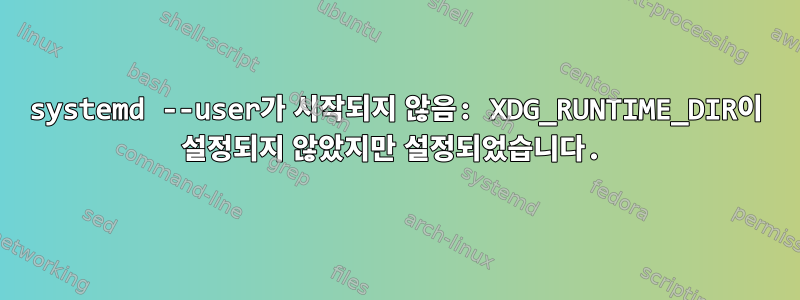 systemd --user가 시작되지 않음: XDG_RUNTIME_DIR이 설정되지 않았지만 설정되었습니다.