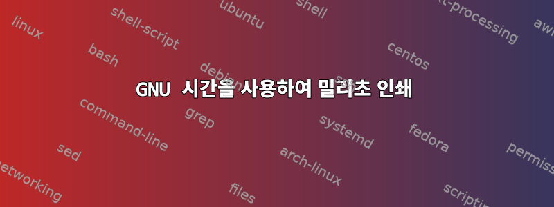 GNU 시간을 사용하여 밀리초 인쇄