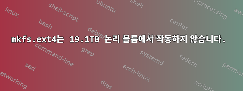 mkfs.ext4는 19.1TB 논리 볼륨에서 작동하지 않습니다.