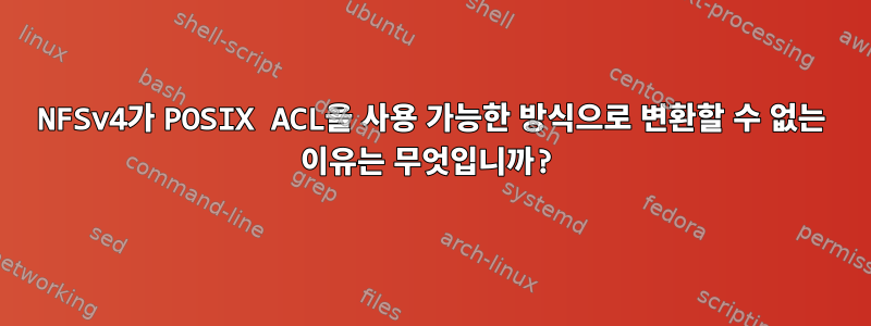 NFSv4가 POSIX ACL을 사용 가능한 방식으로 변환할 수 없는 이유는 무엇입니까?