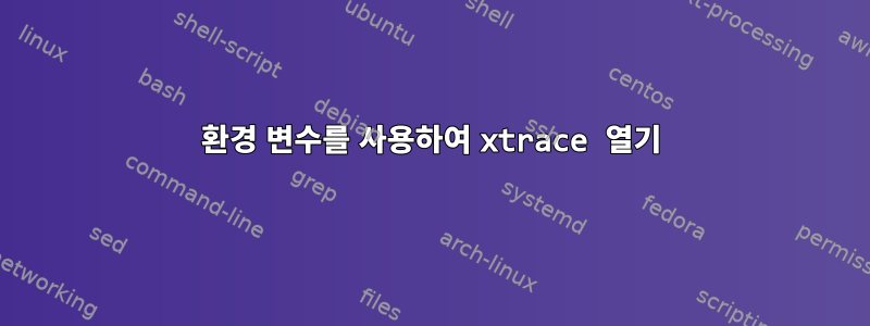 환경 변수를 사용하여 xtrace 열기