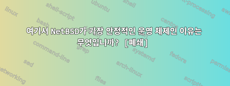 여기서 NetBSD가 가장 안정적인 운영 체제인 이유는 무엇입니까? [폐쇄]