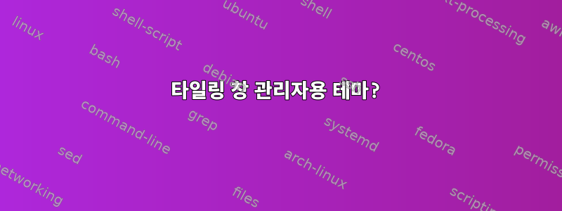 타일링 창 관리자용 테마?