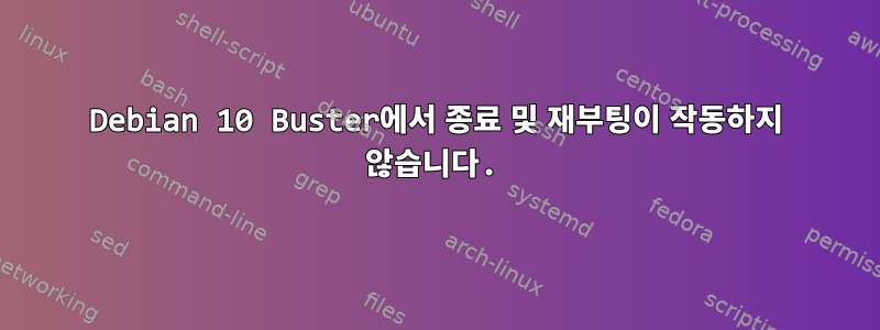 Debian 10 Buster에서 종료 및 재부팅이 작동하지 않습니다.