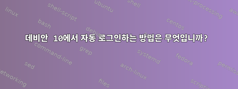 데비안 10에서 자동 로그인하는 방법은 무엇입니까?