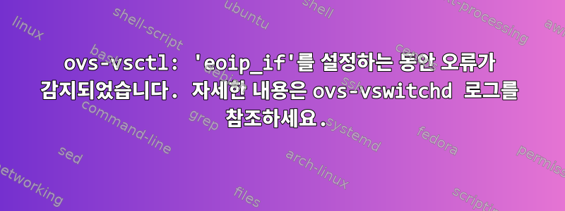 ovs-vsctl: 'eoip_if'를 설정하는 동안 오류가 감지되었습니다. 자세한 내용은 ovs-vswitchd 로그를 참조하세요.