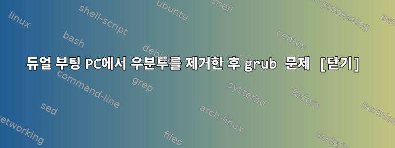 듀얼 부팅 PC에서 우분투를 제거한 후 grub 문제 [닫기]