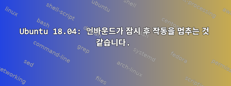 Ubuntu 18.04: 언바운드가 잠시 후 작동을 멈추는 것 같습니다.