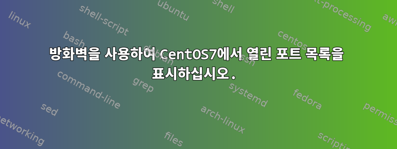 방화벽을 사용하여 CentOS7에서 열린 포트 목록을 표시하십시오.