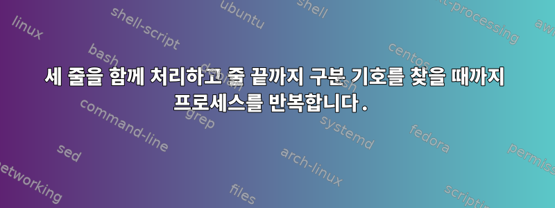 세 줄을 함께 처리하고 줄 끝까지 구분 기호를 찾을 때까지 프로세스를 반복합니다.