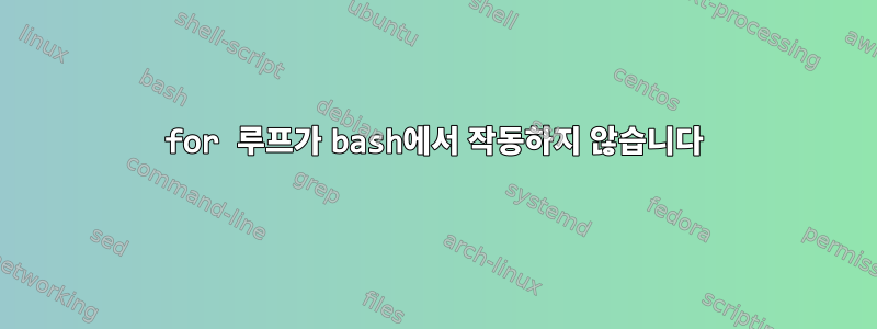 for 루프가 bash에서 작동하지 않습니다