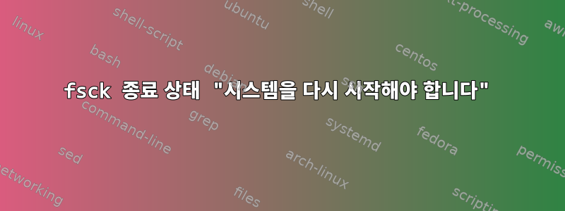 fsck 종료 상태 "시스템을 다시 시작해야 합니다"