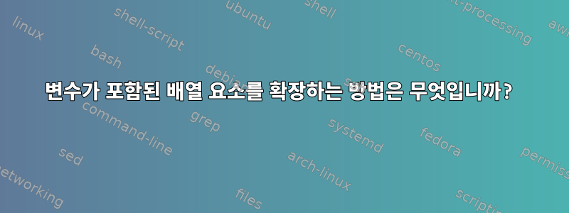 변수가 포함된 배열 요소를 확장하는 방법은 무엇입니까?