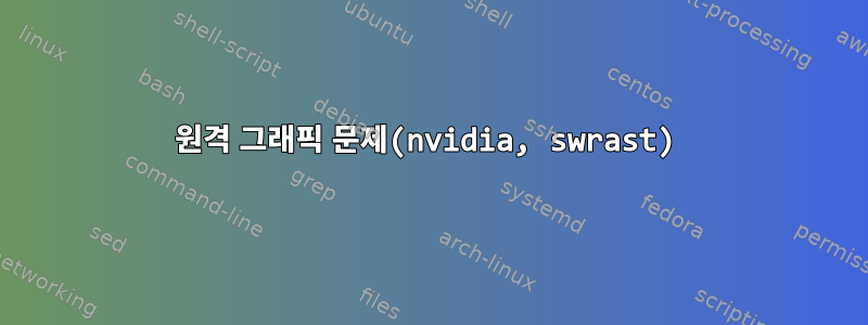 원격 그래픽 문제(nvidia, swrast)