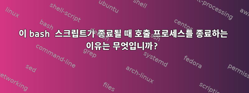 이 bash 스크립트가 종료될 때 호출 프로세스를 종료하는 이유는 무엇입니까?